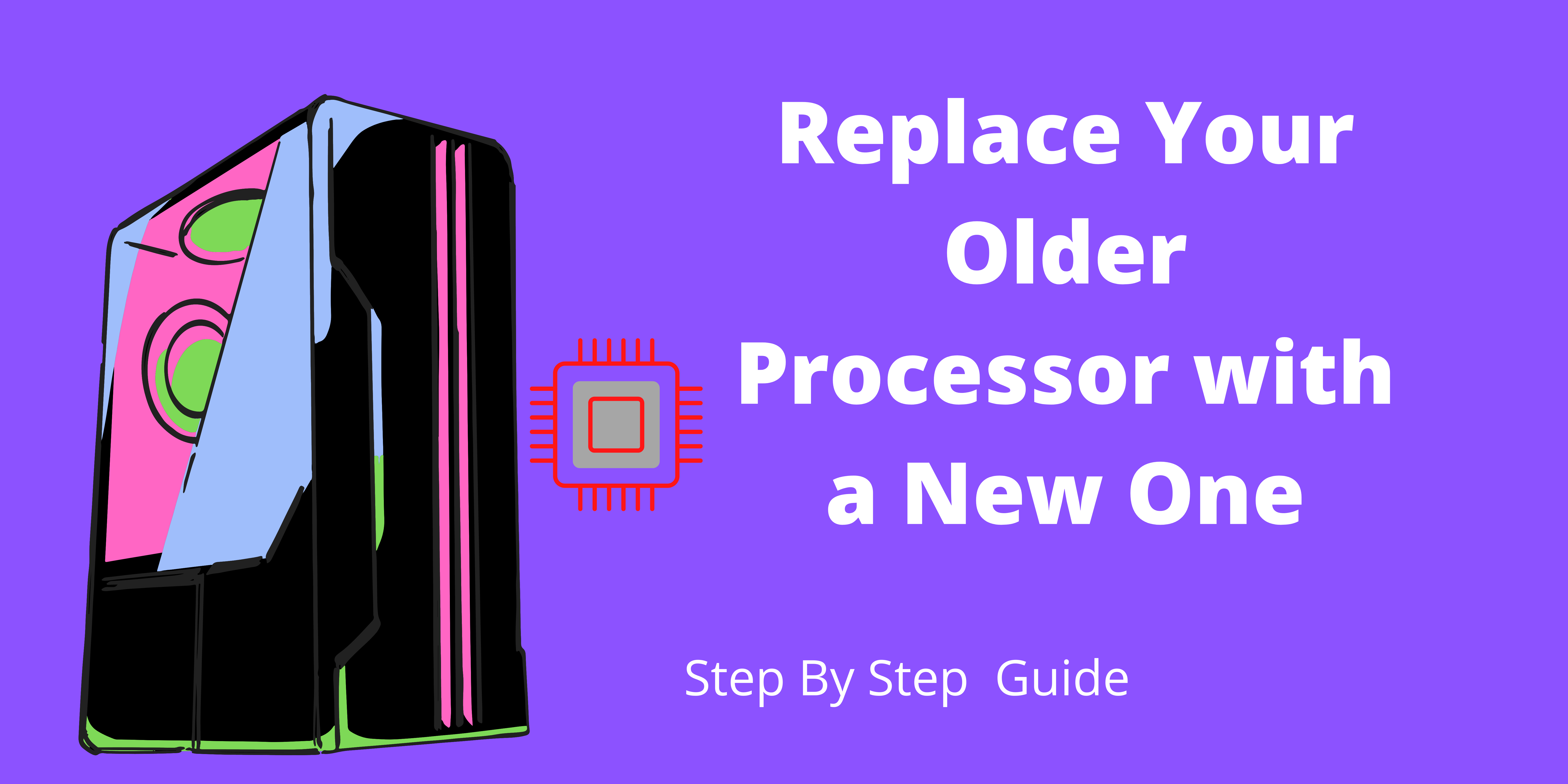 Replace The Old Processor-Step By Step Guide